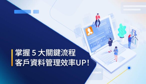 掌握5大關鍵流程，客戶資料管理效率UP